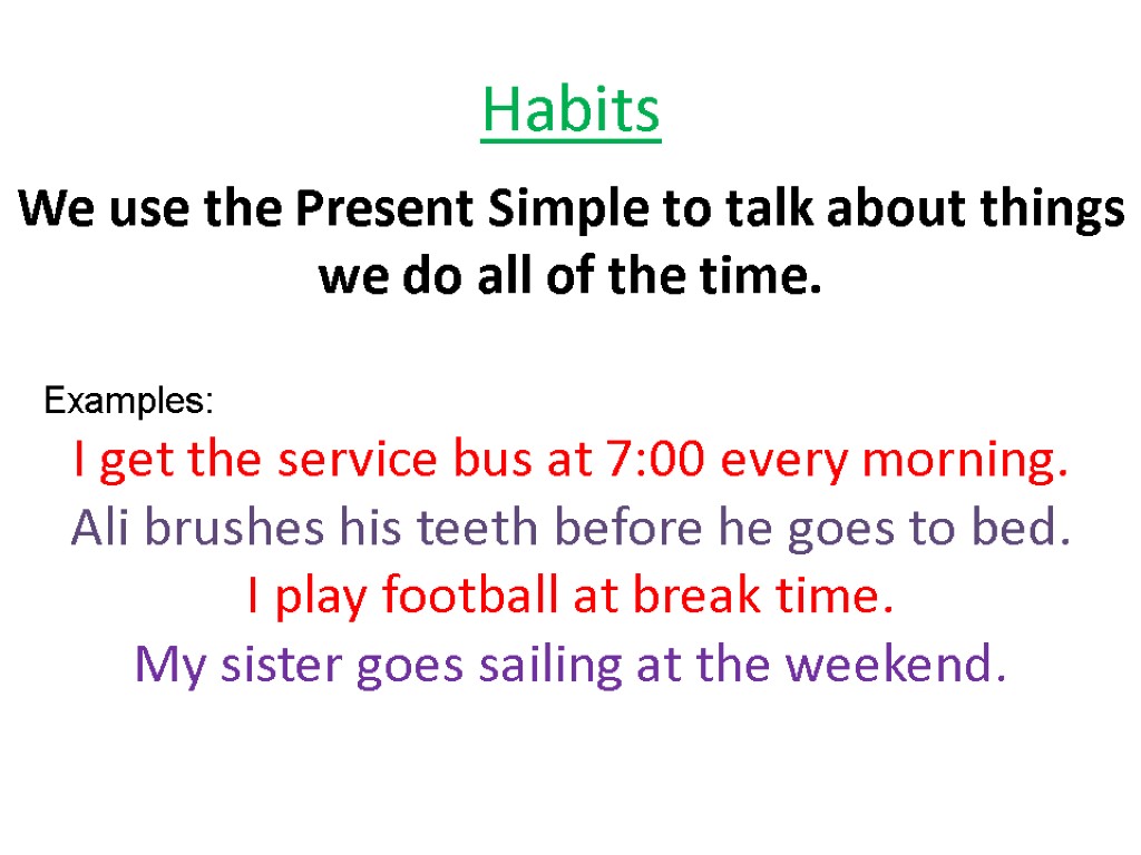 Habits We use the Present Simple to talk about things we do all of